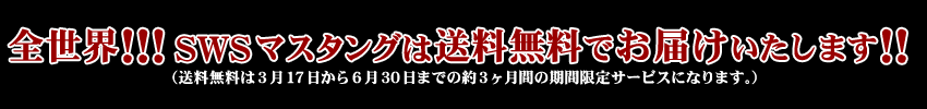 全世界!!!SWSマスタングは送料無料にてお届けいたします！！（送料無料は3月17日から6月30日までの約３ヶ月間の期間限定サービスになります。）