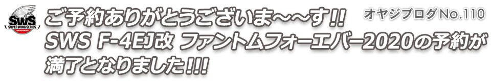 オヤジブログNo.110 - SWS F-4EJ改 ファントムフォーエバー2020の予約が満了となりました!!! 