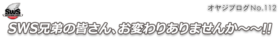 オヤジブログNo.112 - SWS兄弟の皆さん、お変わりありませんか～～!!